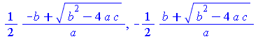 `+`(`/`(`*`(`/`(1, 2), `*`(`+`(`-`(b), sqrt(`+`(`*`(`^`(b, 2)), `-`(`*`(4, `*`(a, `*`(c))))))))), `*`(a))), `+`(`-`(`/`(`*`(`/`(1, 2), `*`(`+`(b, sqrt(`+`(`*`(`^`(b, 2)), `-`(`*`(4, `*`(a, `*`(c))))))...